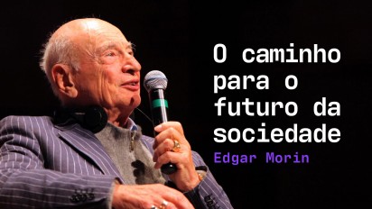 05 - Edgar Morin - O caminho para o futuro da sociedade