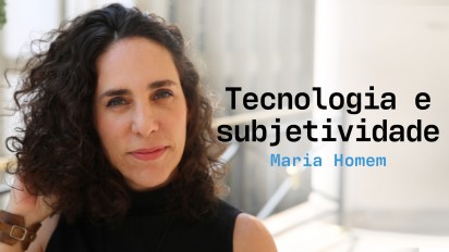 02 - Maria Homem - Tecnologia e subjetividade