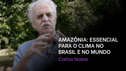 Módulo 02 - Carlos Nobre - Aula 02 - Amazônia: essencial para o clima no Brasil e no Mundo