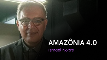 Módulo 02 - Ismael Nobre - Aula 03 - Amazônia 4.0