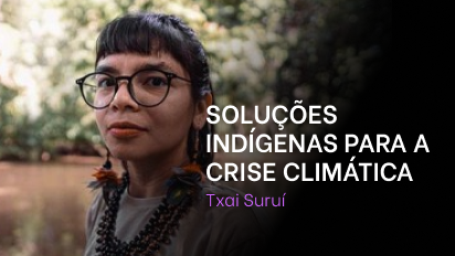 Módulo 06 - Txai Suruí - Aula 03 - Soluções indígenas para a crise climática